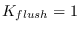 $K_{flush}=1$