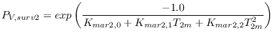 $\displaystyle P_{V,surv2}=exp \left( \frac{-1.0}{K_{mar2,0}+K_{mar2,1}T_{2m} +
K_{mar2,2} T^2_{2m}} \right )$