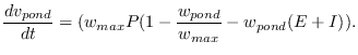 $\displaystyle \frac{dv_{pond}}{dt}=(w_{max}P(1-\frac{w_{pond}}{w_{max}} - w_{pond}(E+I)).$